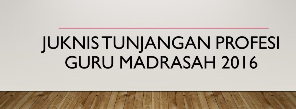 Petunjuk Teknis Penyaluran Tunjangan Profesi Guru Bagi Guru Madrasah tahun 2016